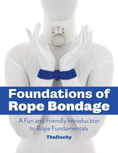 Book: Foundations of Rope Bondage: A Fun and Friendly Introduction to Rope Fundamentals - TheDuchy